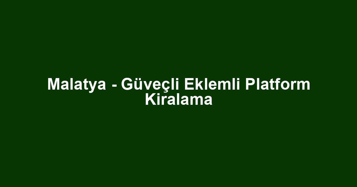 Malatya - Güveçli Eklemli Platform Kiralama