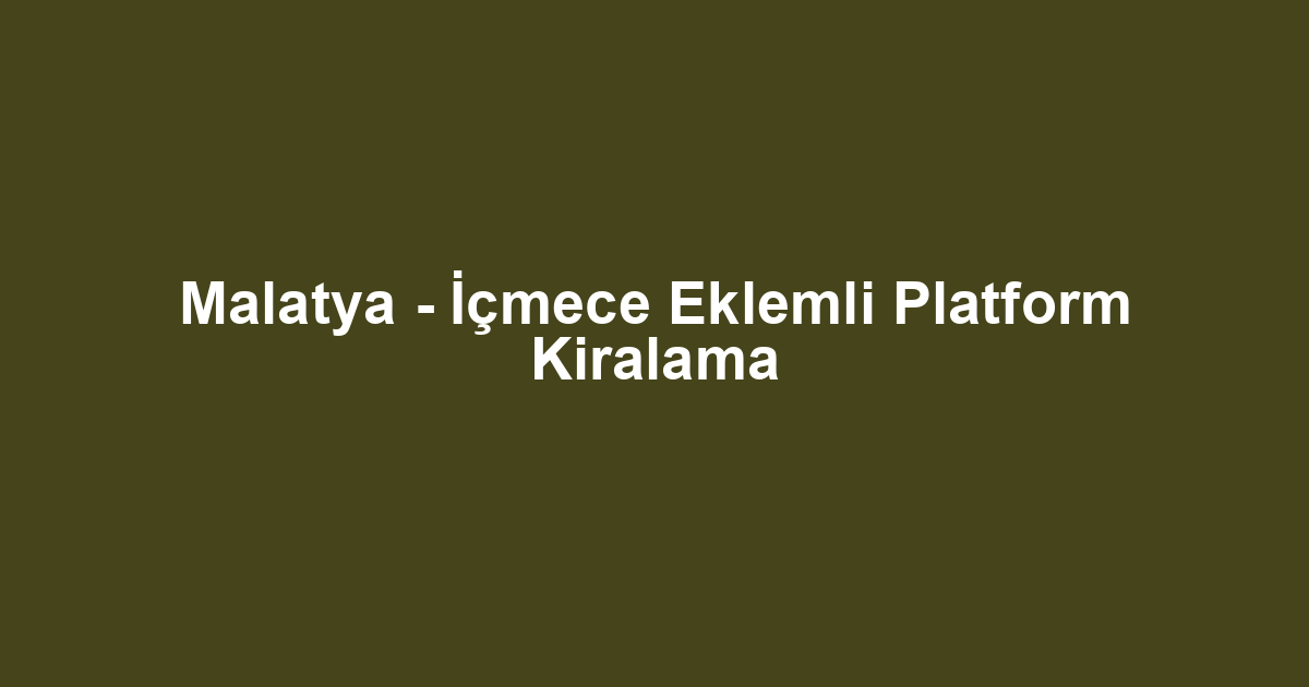 Malatya - İçmece Eklemli Platform Kiralama