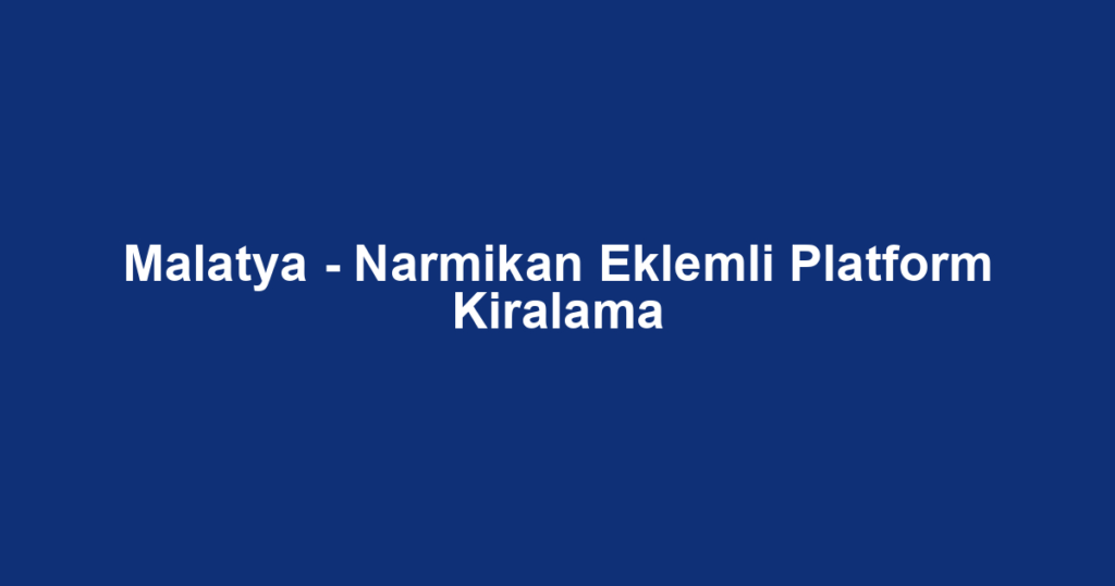 Malatya - Narmikan Eklemli Platform Kiralama