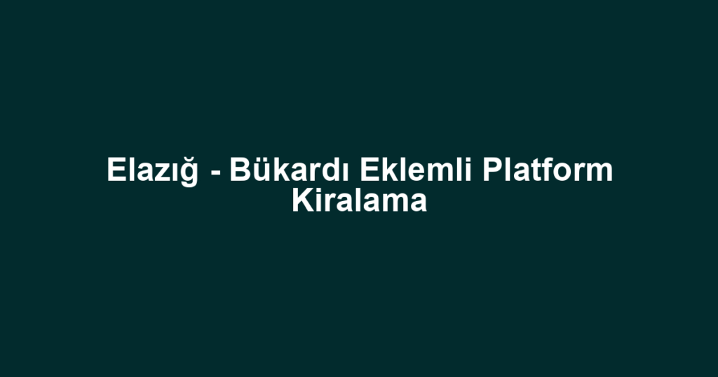 Elazığ - Bükardı Eklemli Platform Kiralama