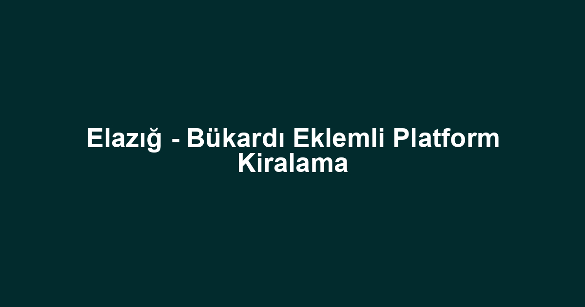 Elazığ - Bükardı Eklemli Platform Kiralama