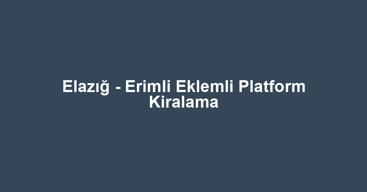 Elazığ - Erimli Eklemli Platform Kiralama