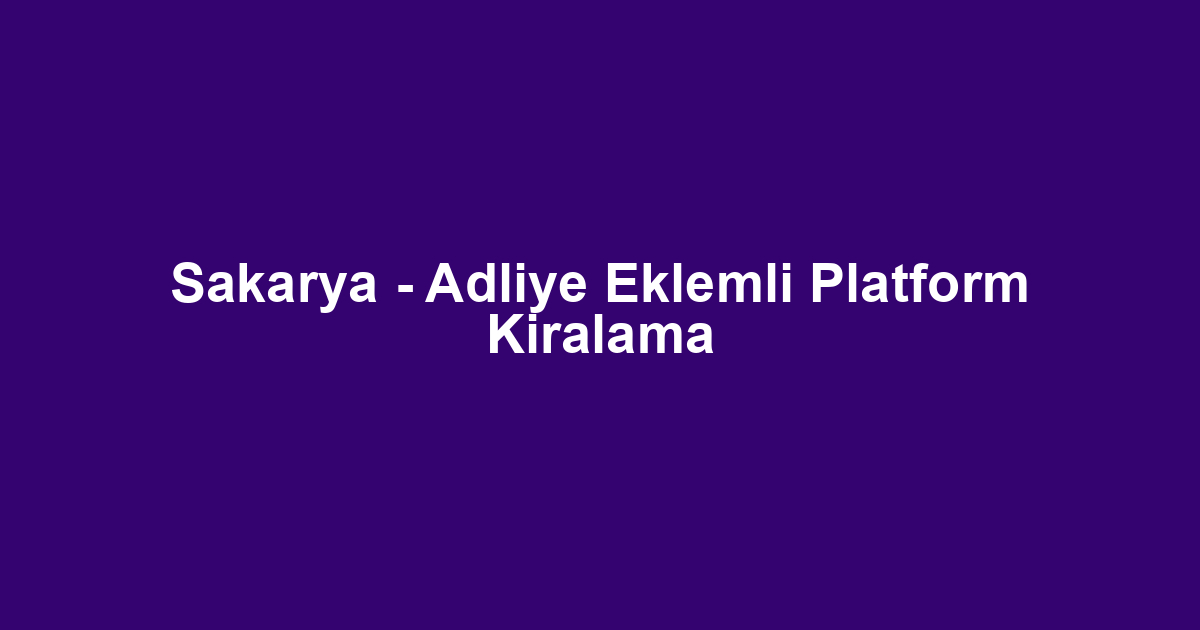 Sakarya - Adliye Eklemli Platform Kiralama