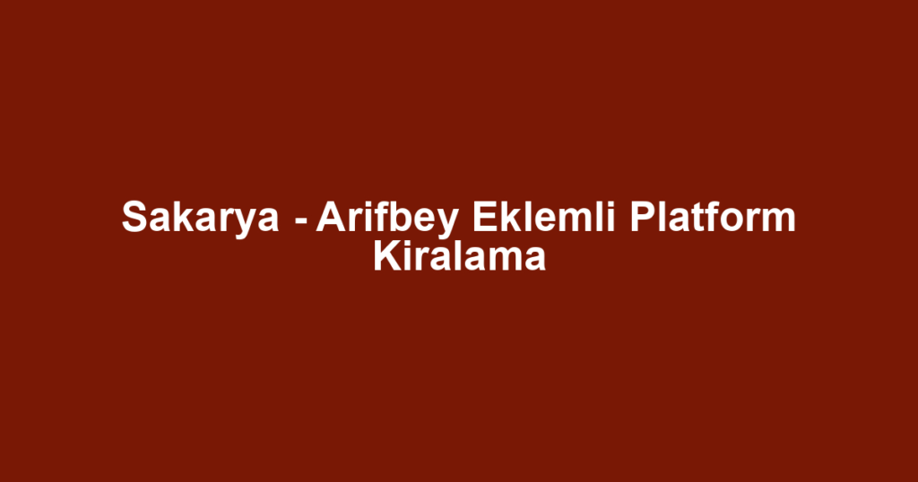 Sakarya - Arifbey Eklemli Platform Kiralama