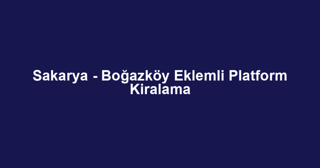 Sakarya - Boğazköy Eklemli Platform Kiralama