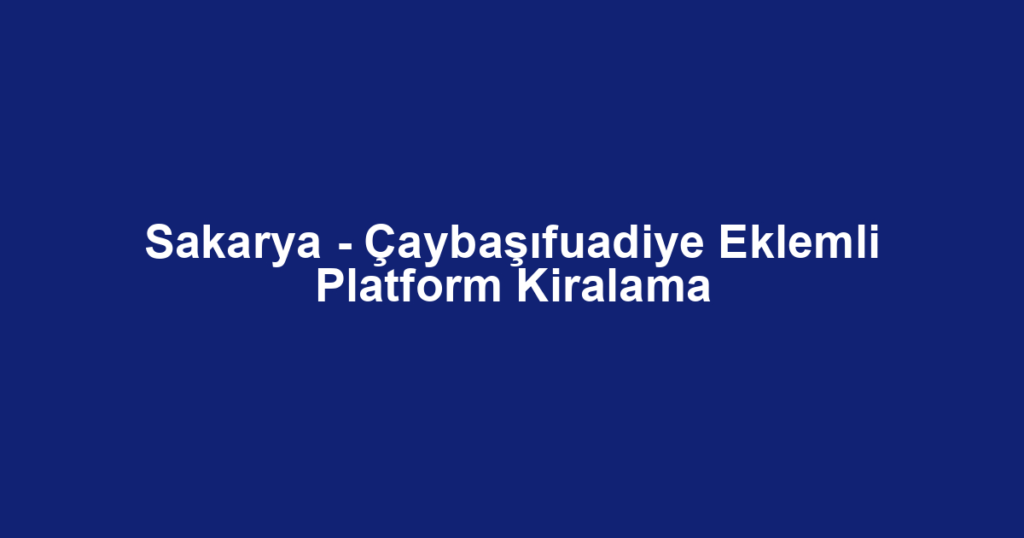 Sakarya - Çaybaşıfuadiye Eklemli Platform Kiralama