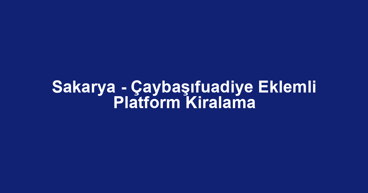 Sakarya - Çaybaşıfuadiye Eklemli Platform Kiralama