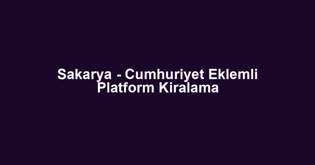 Sakarya - Cumhuriyet Eklemli Platform Kiralama