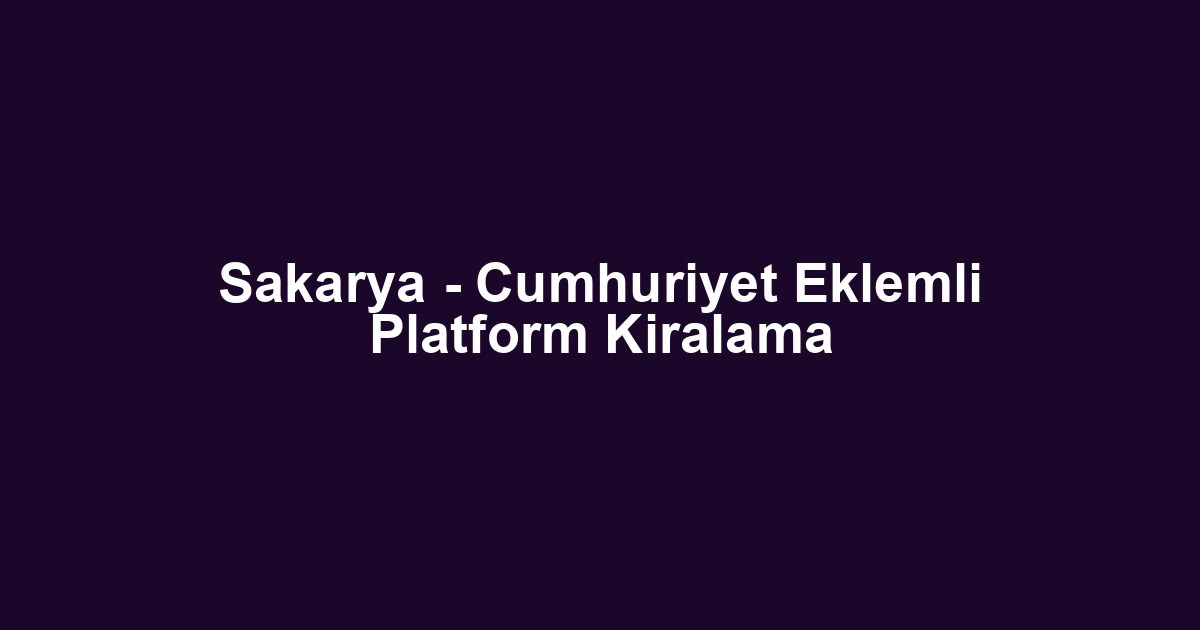 Sakarya - Cumhuriyet Eklemli Platform Kiralama