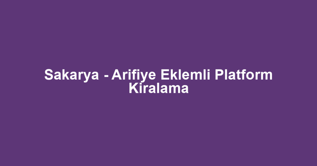 Sakarya - Arifiye Eklemli Platform Kiralama