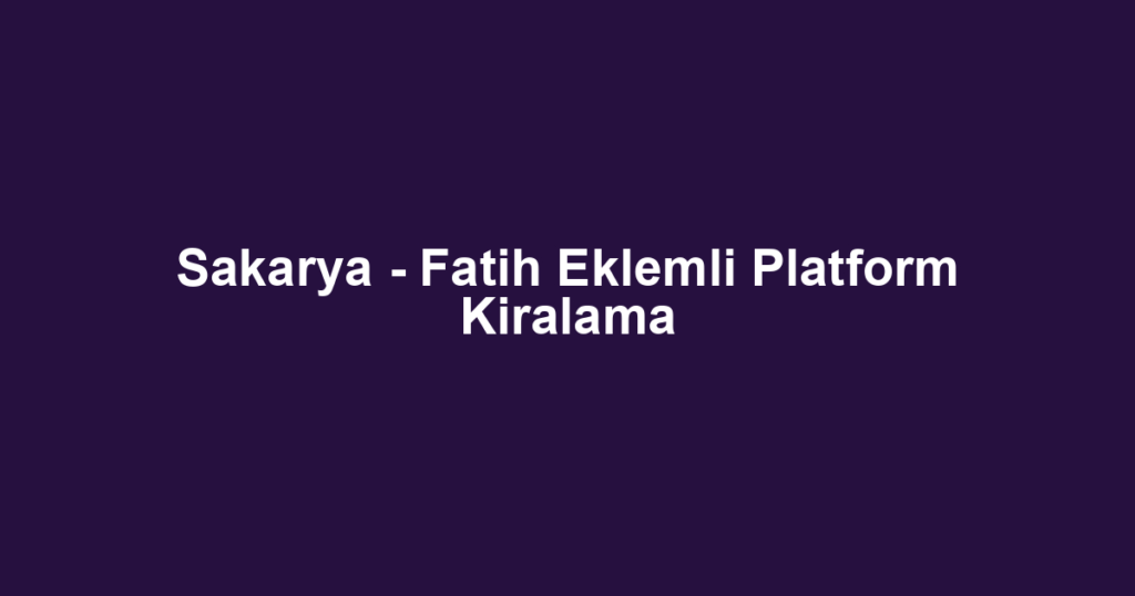 Sakarya - Fatih Eklemli Platform Kiralama