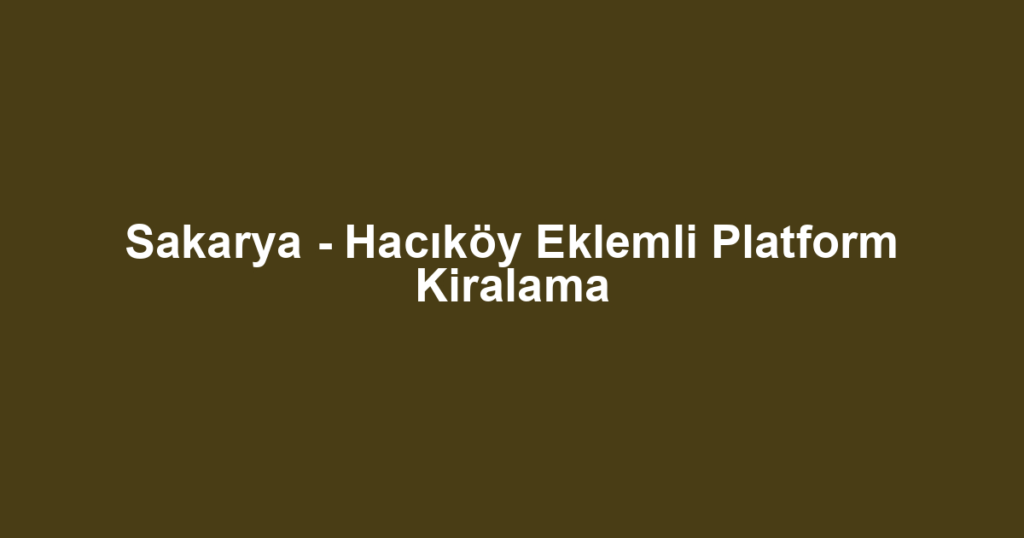 Sakarya - Hacıköy Eklemli Platform Kiralama