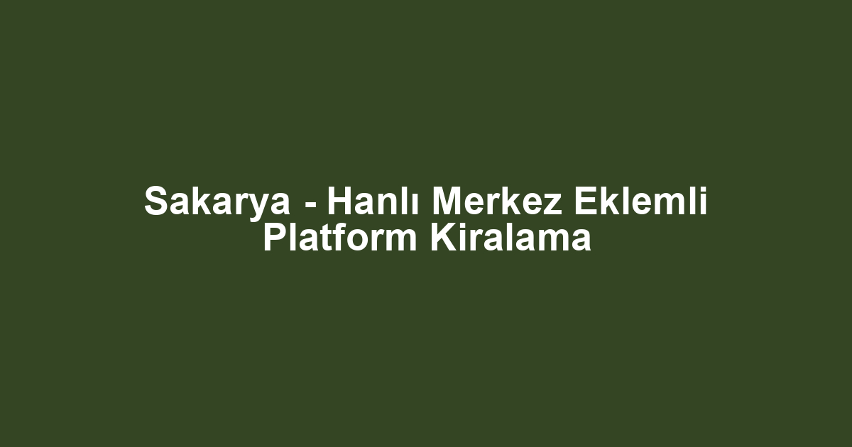 Sakarya - Hanlı Merkez Eklemli Platform Kiralama