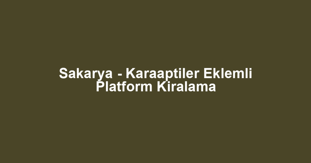 Sakarya - Karaaptiler Eklemli Platform Kiralama