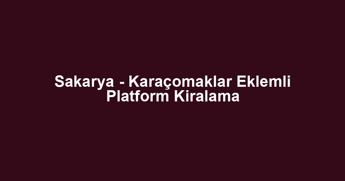 Sakarya - Karaçomaklar Eklemli Platform Kiralama
