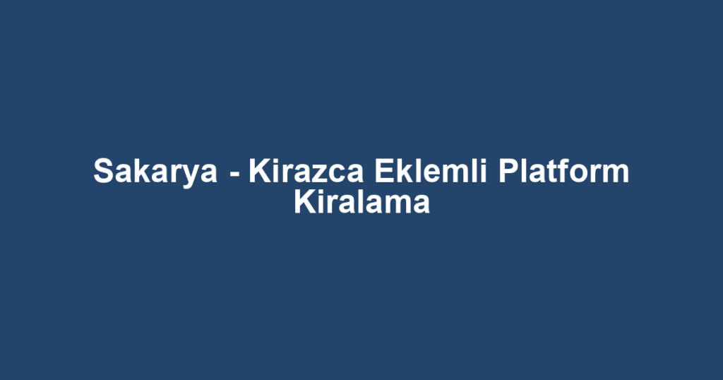 Sakarya - Kirazca Eklemli Platform Kiralama