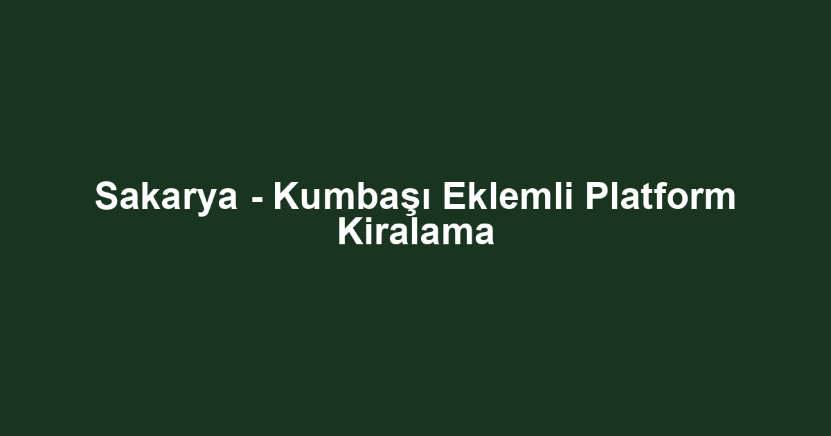 Sakarya - Kumbaşı Eklemli Platform Kiralama