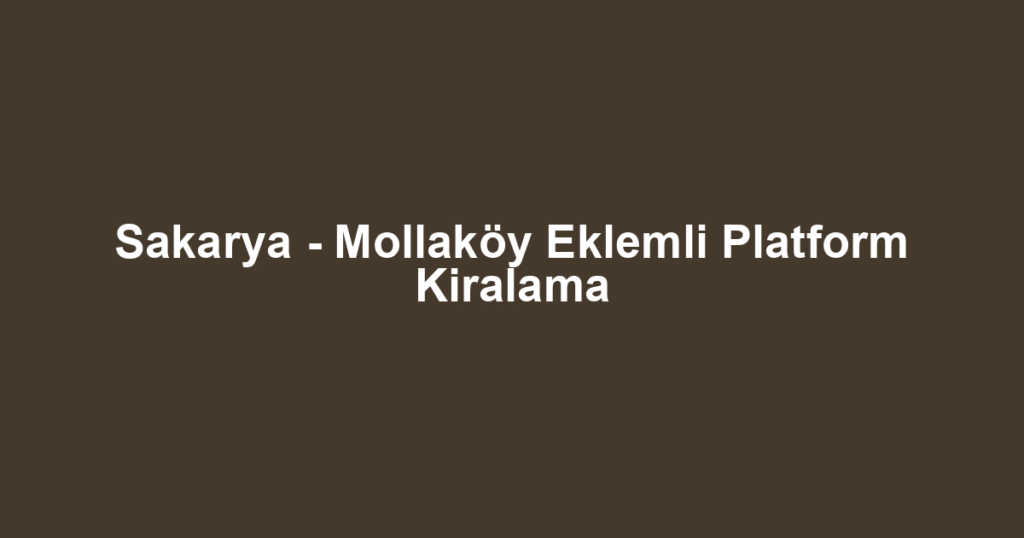 Sakarya - Mollaköy Eklemli Platform Kiralama