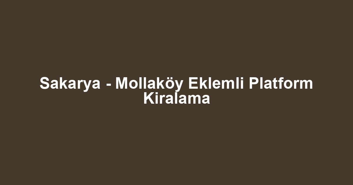 Sakarya - Mollaköy Eklemli Platform Kiralama