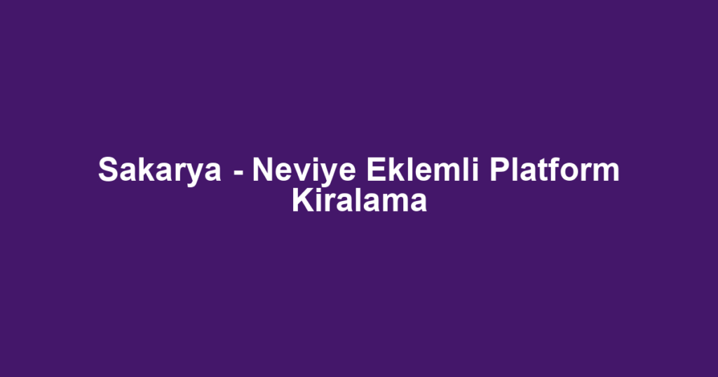 Sakarya - Neviye Eklemli Platform Kiralama