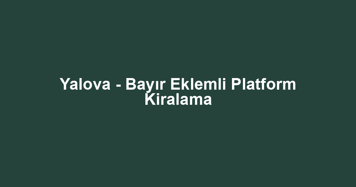 Yalova - Bayır Eklemli Platform Kiralama