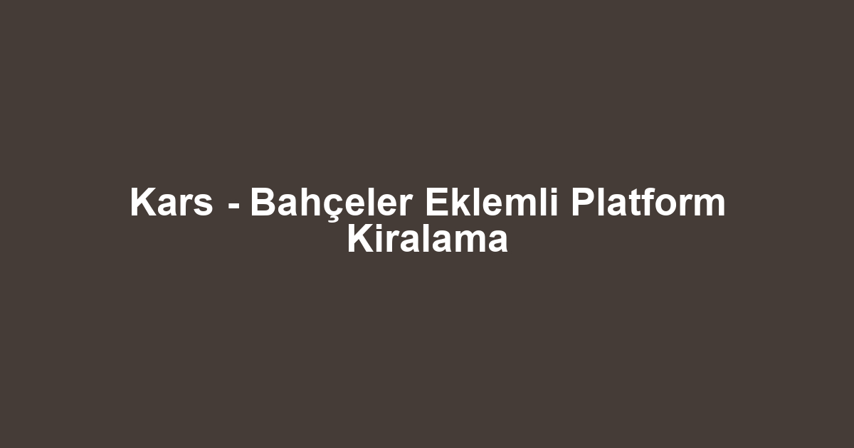 Kars - Bahçeler Eklemli Platform Kiralama