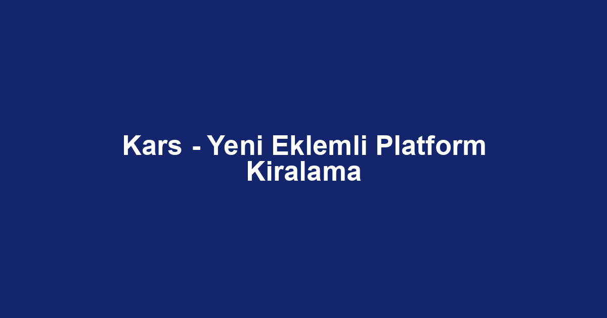 Kars - Yeni Eklemli Platform Kiralama