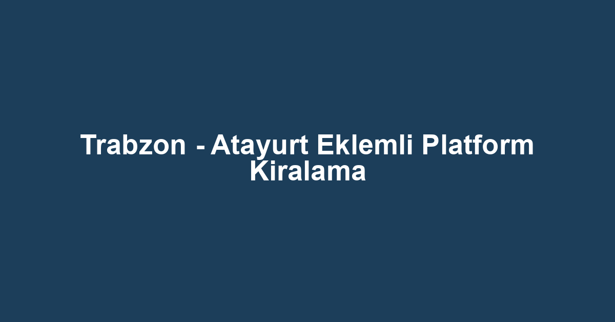 Trabzon - Atayurt Eklemli Platform Kiralama