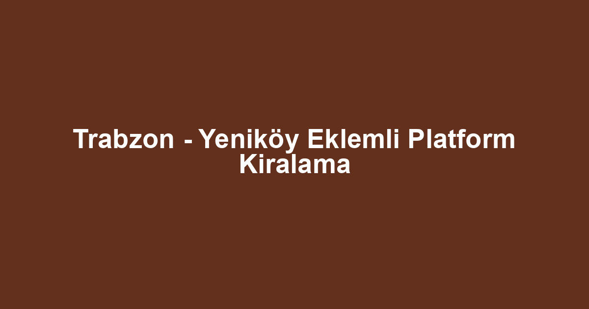 Trabzon - Yeniköy Eklemli Platform Kiralama