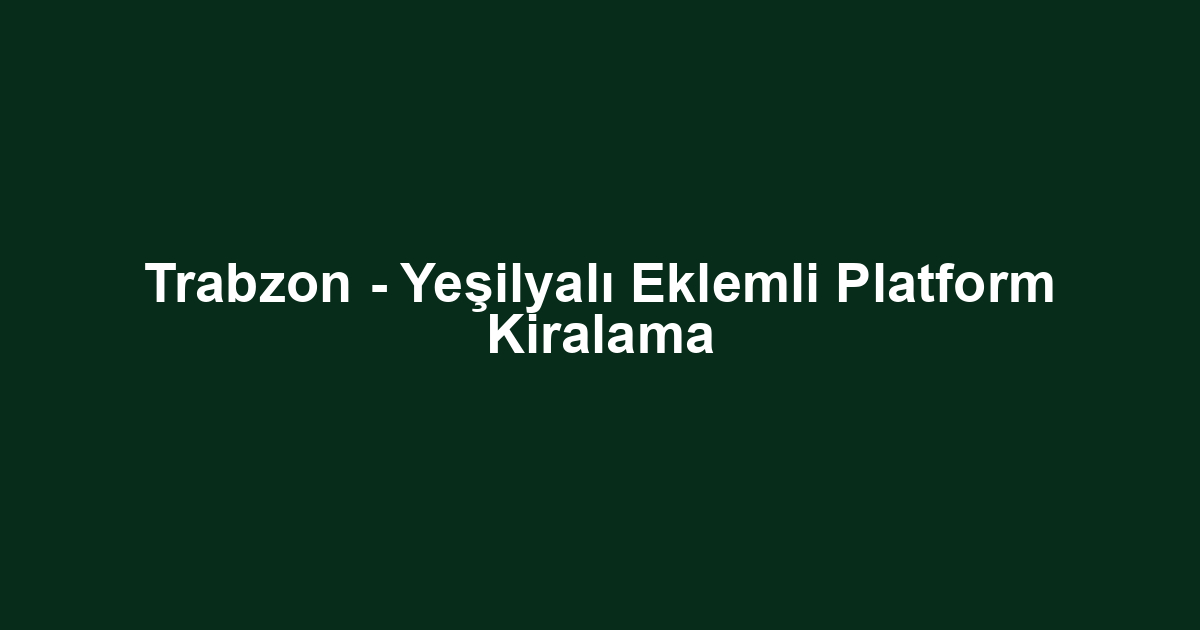Trabzon - Yeşilyalı Eklemli Platform Kiralama