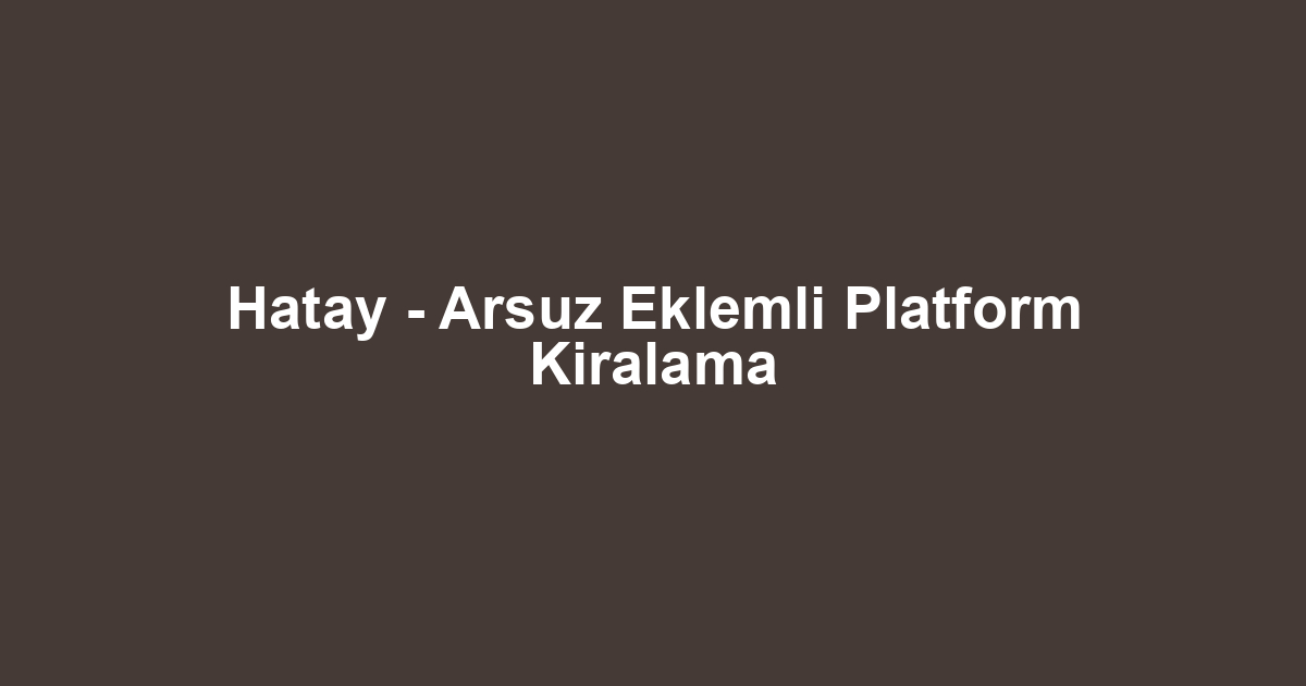 Hatay - Arsuz Eklemli Platform Kiralama