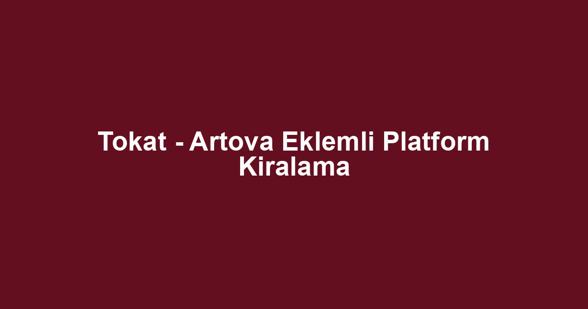 Tokat - Artova Eklemli Platform Kiralama