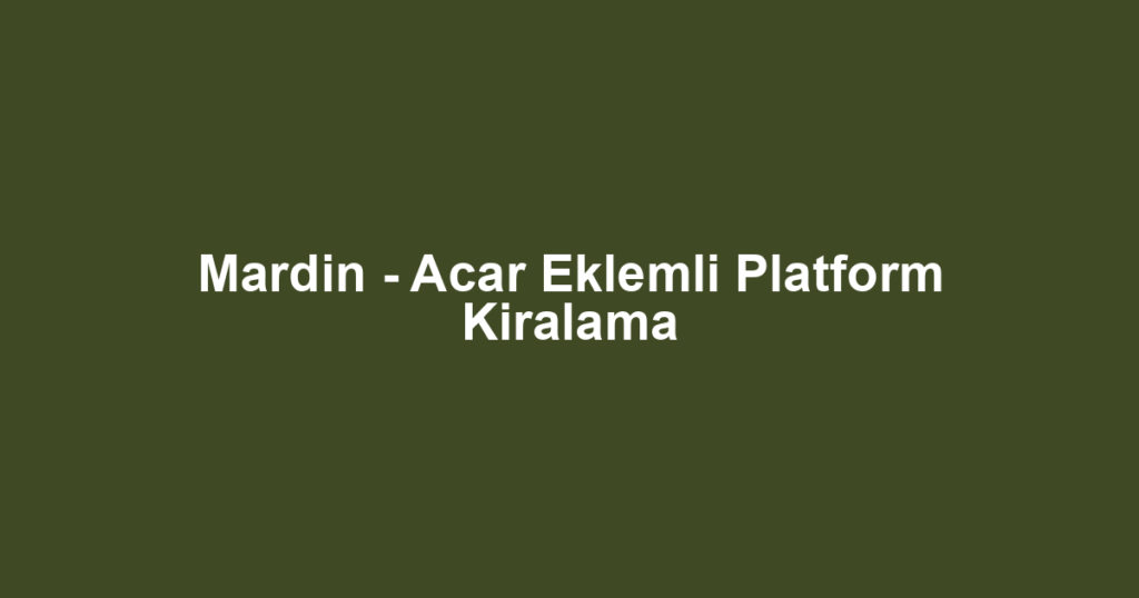 Mardin - Acar Eklemli Platform Kiralama