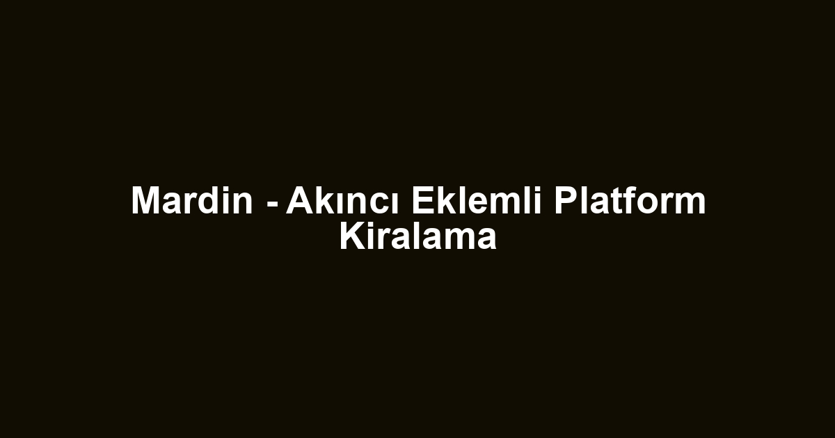 Mardin - Akıncı Eklemli Platform Kiralama