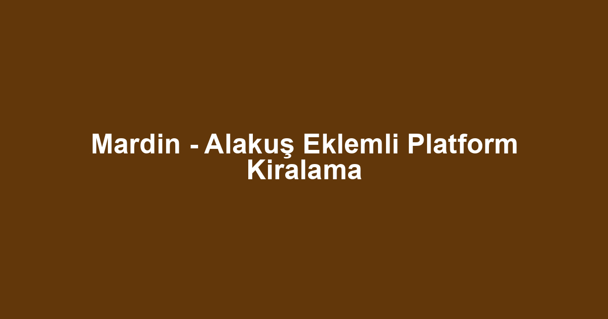 Mardin - Alakuş Eklemli Platform Kiralama