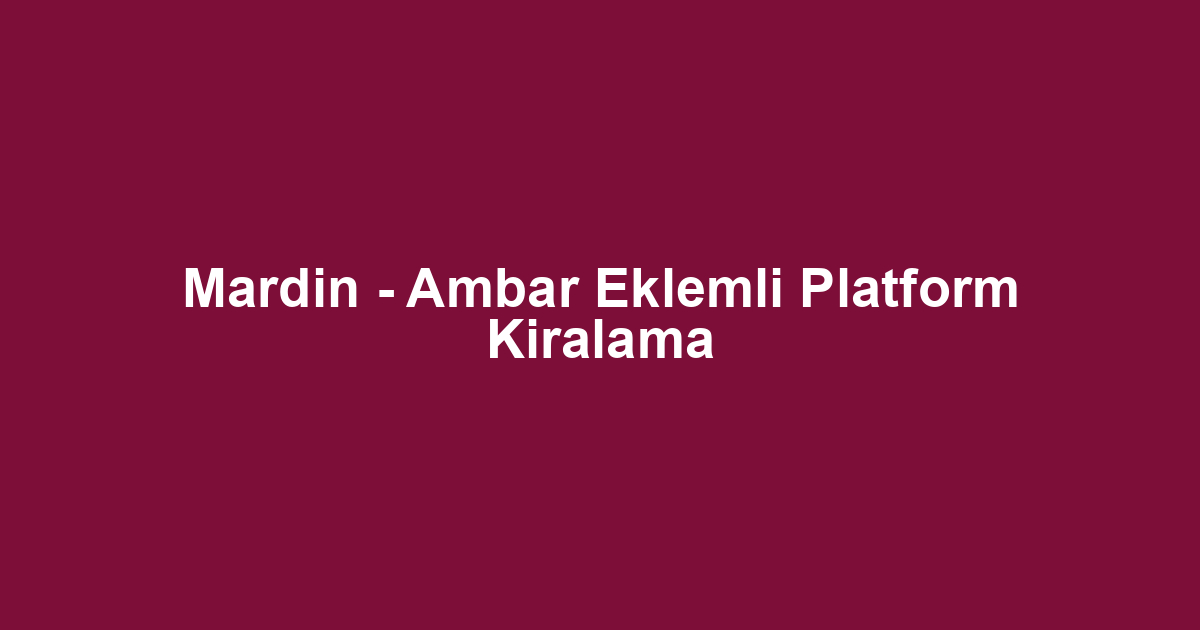Mardin - Ambar Eklemli Platform Kiralama