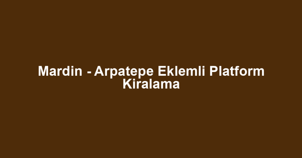 Mardin - Arpatepe Eklemli Platform Kiralama