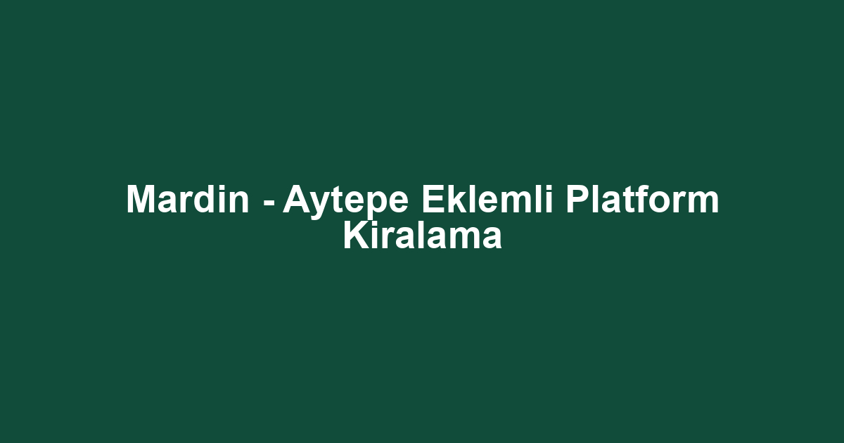 Mardin - Aytepe Eklemli Platform Kiralama