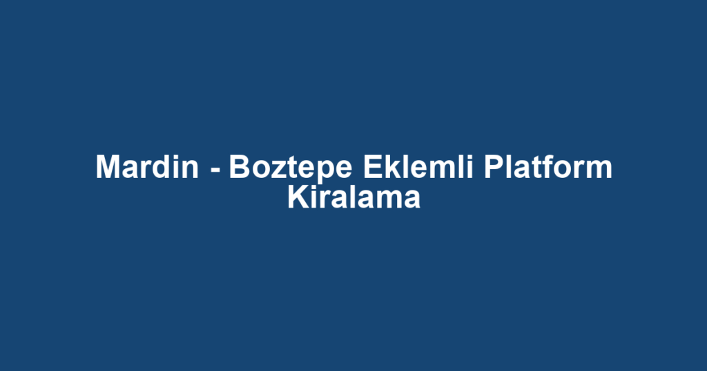 Mardin - Boztepe Eklemli Platform Kiralama