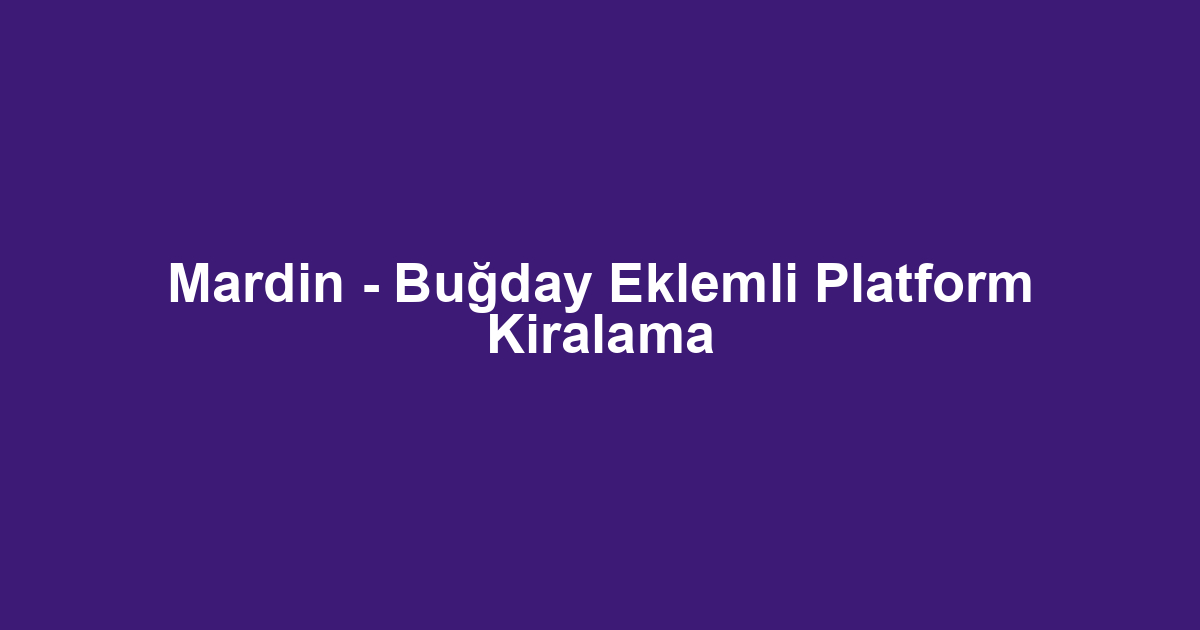 Mardin - Buğday Eklemli Platform Kiralama