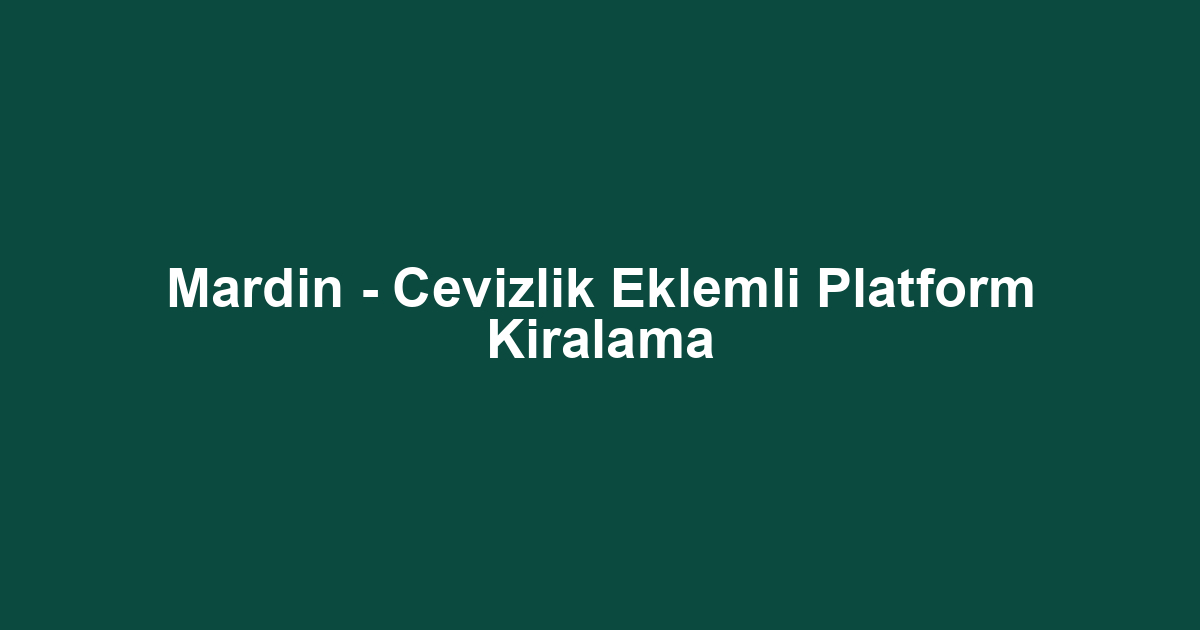 Mardin - Cevizlik Eklemli Platform Kiralama