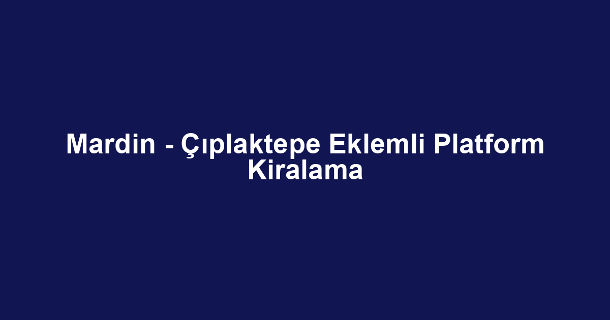 Mardin - Çıplaktepe Eklemli Platform Kiralama