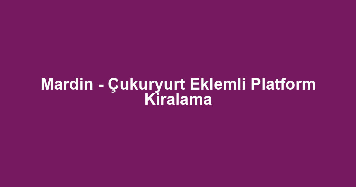 Mardin - Çukuryurt Eklemli Platform Kiralama