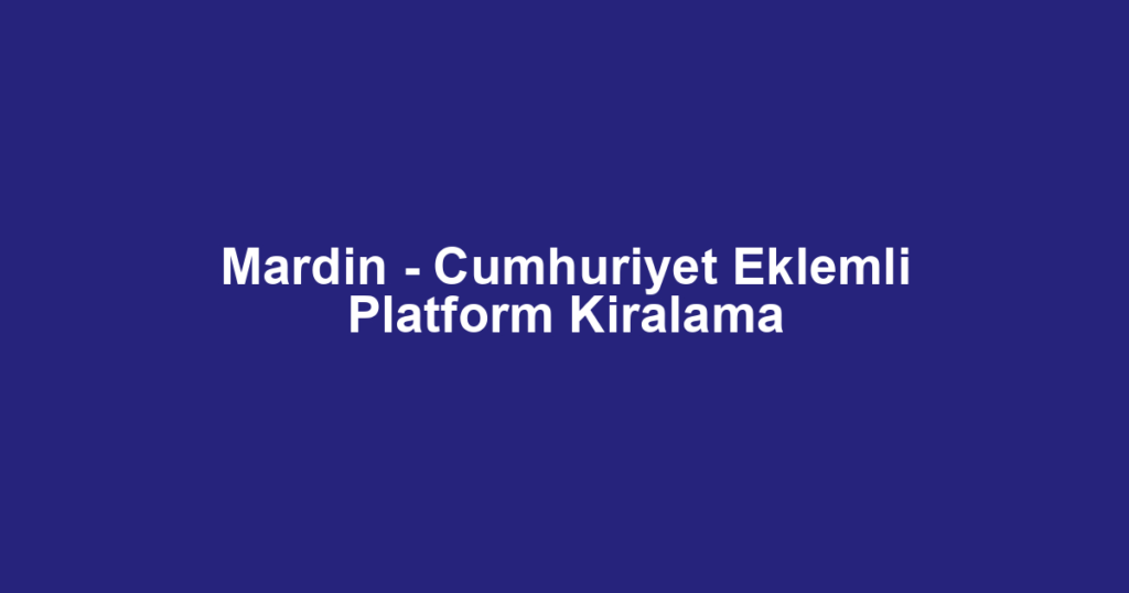 Mardin - Cumhuriyet Eklemli Platform Kiralama