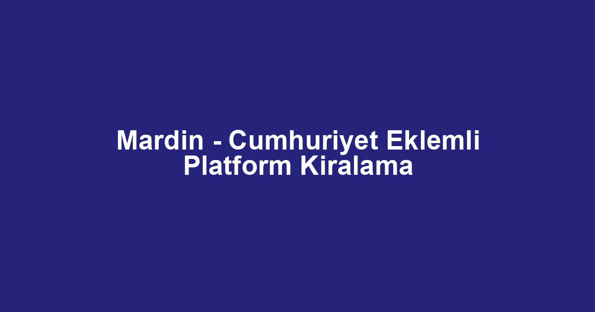 Mardin - Cumhuriyet Eklemli Platform Kiralama