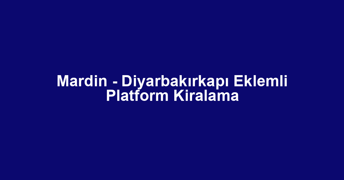 Mardin - Diyarbakırkapı Eklemli Platform Kiralama