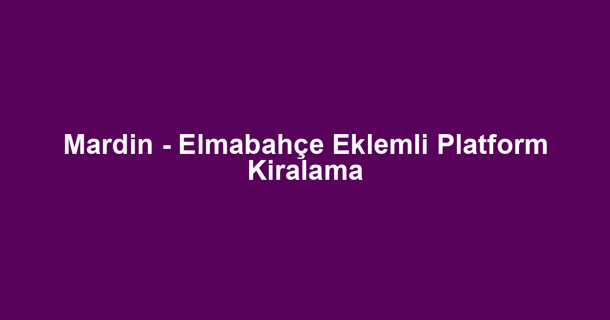 Mardin - Elmabahçe Eklemli Platform Kiralama