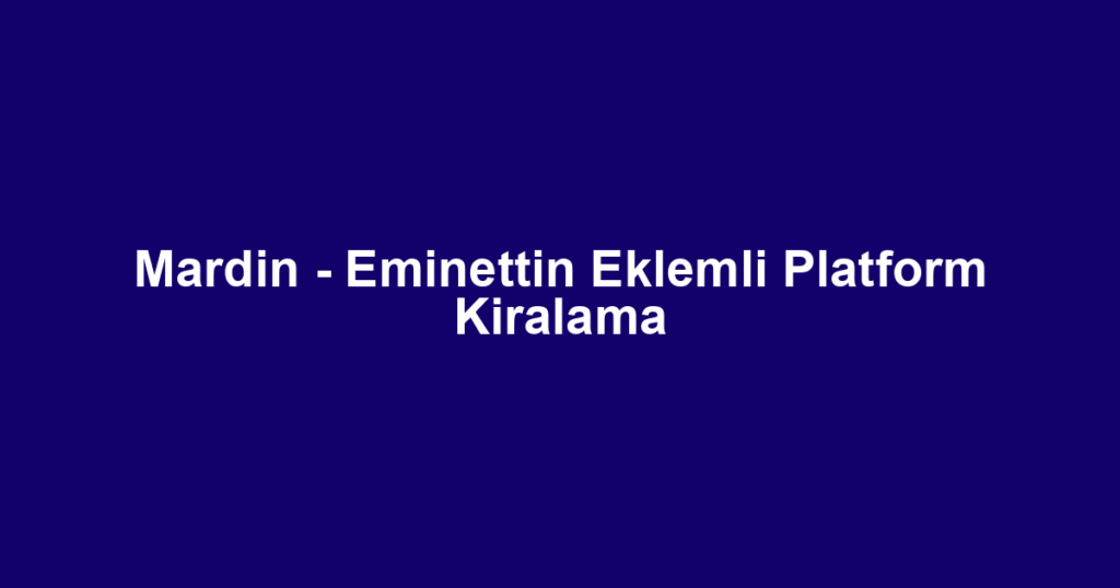 Mardin - Eminettin Eklemli Platform Kiralama