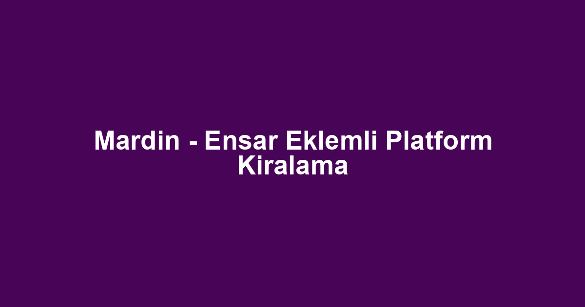 Mardin - Ensar Eklemli Platform Kiralama