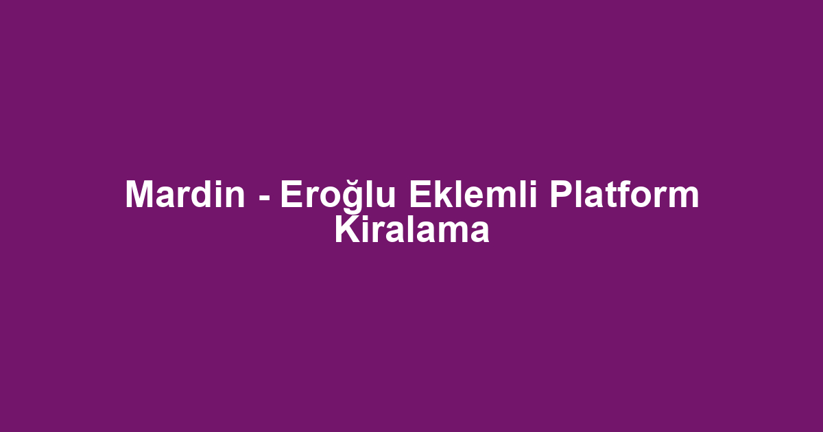 Mardin - Eroğlu Eklemli Platform Kiralama
